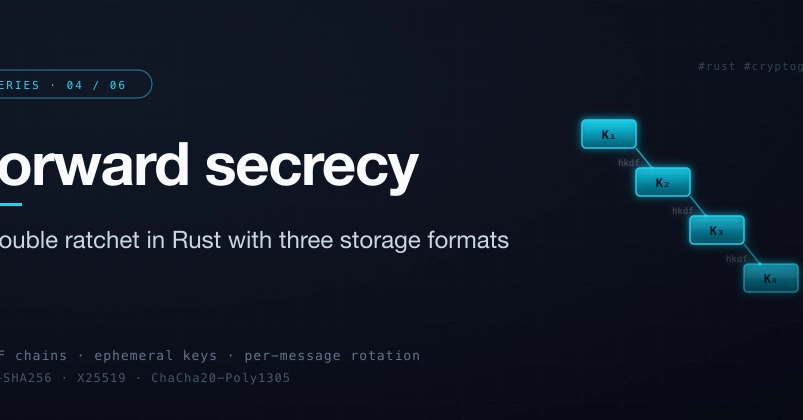 Implementing Forward Secrecy in Rust: A Double Ratchet and Three Storage Formats