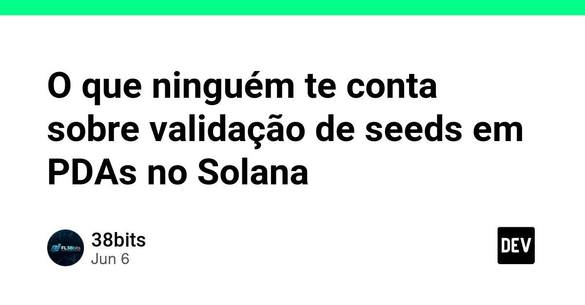 O que ninguém te conta sobre validação de seeds em PDAs no Solana