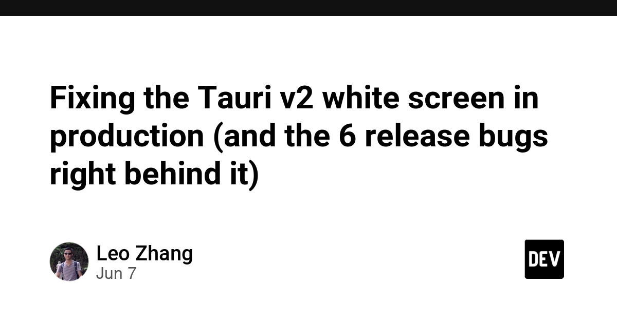 Fixing the Tauri v2 white screen in production (and the 6 release bugs right behind it)